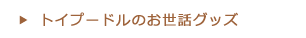 トイプードルのお世話グッズ